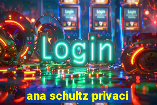 ana schultz privaci